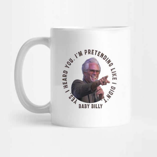 uncle baby billy: funny newest baby billy design with quote saying "YES, I HEARD YOU. I’M PRETENDING LIKE I DIDN’T" by Ksarter